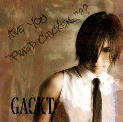 Gackt : Are You Fried Chikenz ??
